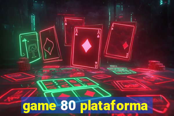 game 80 plataforma